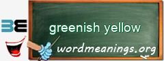 WordMeaning blackboard for greenish yellow